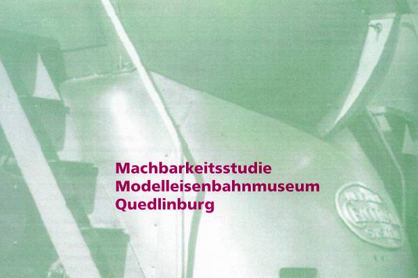 Machbarkeitsstudie Modellbahnmuseum Quedlinburg